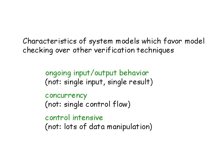 Characteristics of system models which favor model checking over other verification techniques ongoing input/output