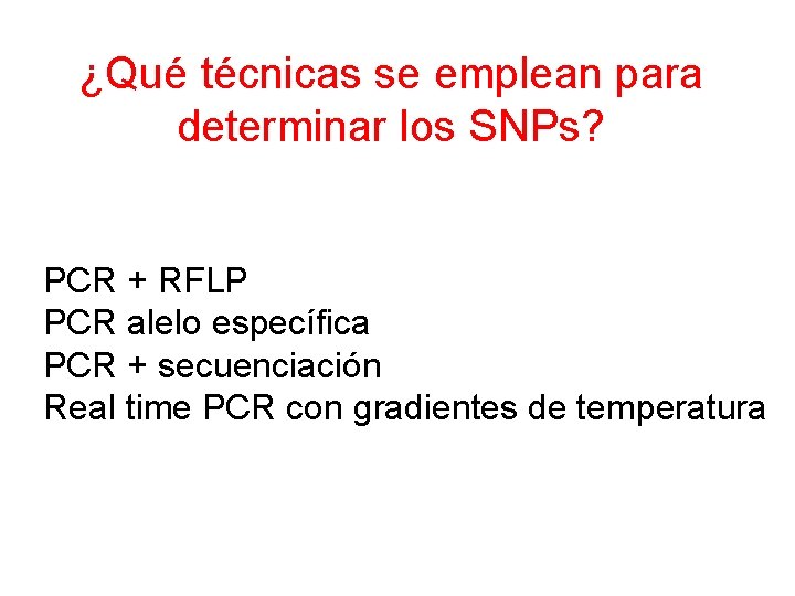 ¿Qué técnicas se emplean para determinar los SNPs? PCR + RFLP PCR alelo específica