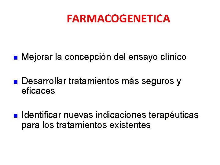 FARMACOGENETICA n Mejorar la concepción del ensayo clínico n Desarrollar tratamientos más seguros y