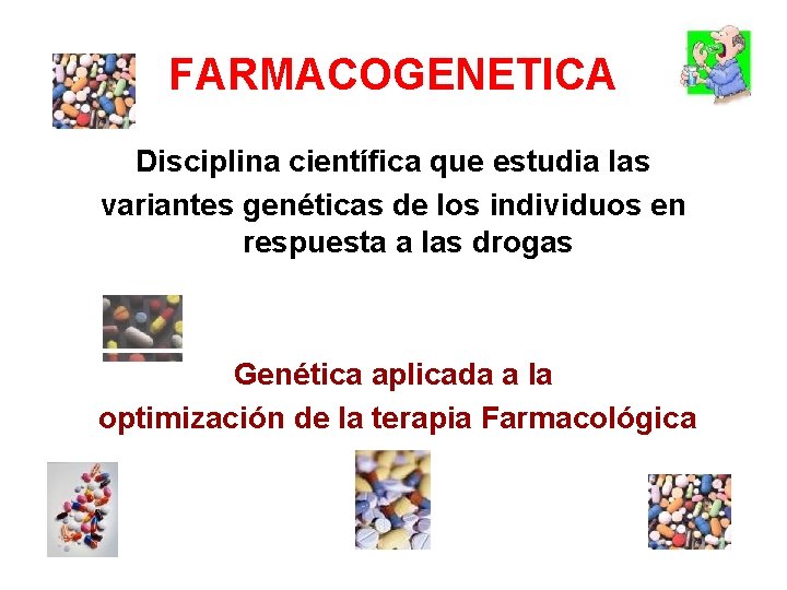 FARMACOGENETICA Disciplina científica que estudia las variantes genéticas de los individuos en respuesta a