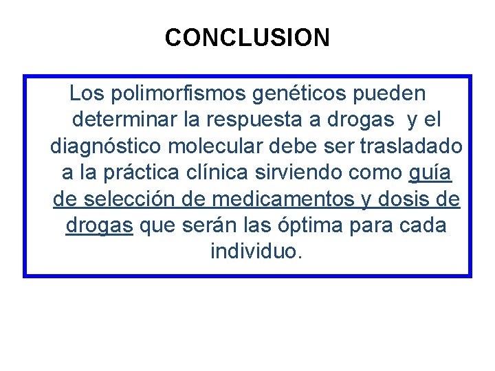 CONCLUSION Los polimorfismos genéticos pueden determinar la respuesta a drogas y el diagnóstico molecular