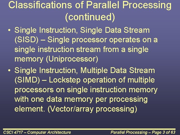 Classifications of Parallel Processing (continued) • Single Instruction, Single Data Stream (SISD) – Single