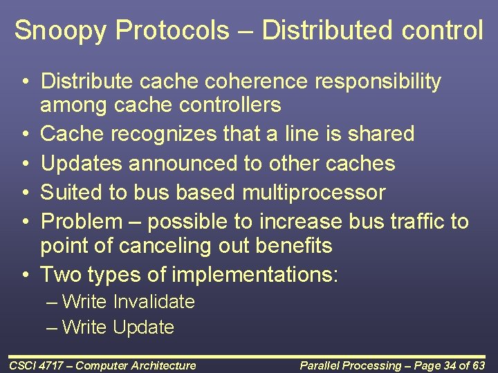 Snoopy Protocols – Distributed control • Distribute cache coherence responsibility among cache controllers •