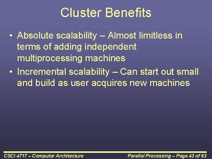 Cluster Benefits • Absolute scalability – Almost limitless in terms of adding independent multiprocessing