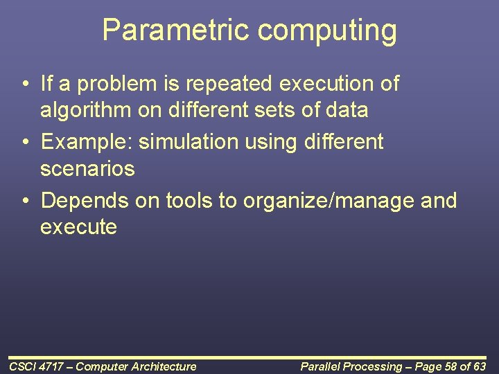 Parametric computing • If a problem is repeated execution of algorithm on different sets