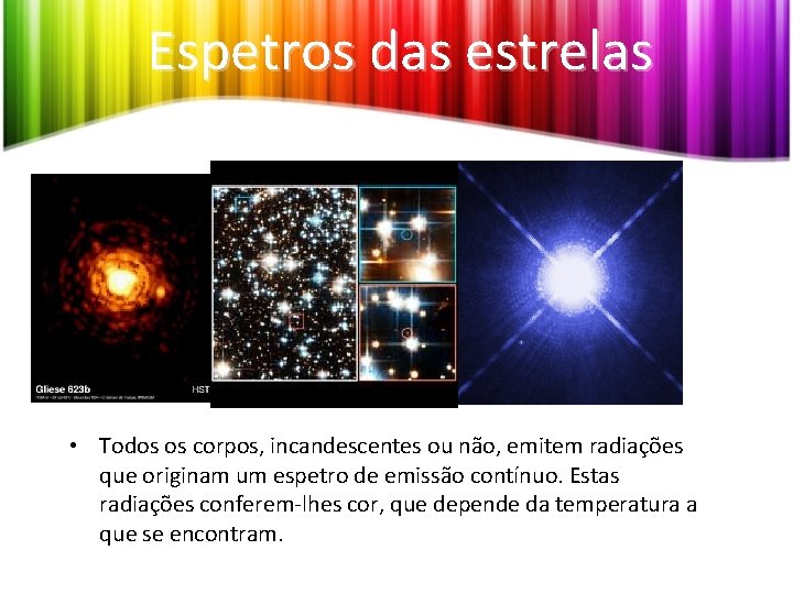 Espetros das estrelas • Todos os corpos, incandescentes ou não, emitem radiações que originam