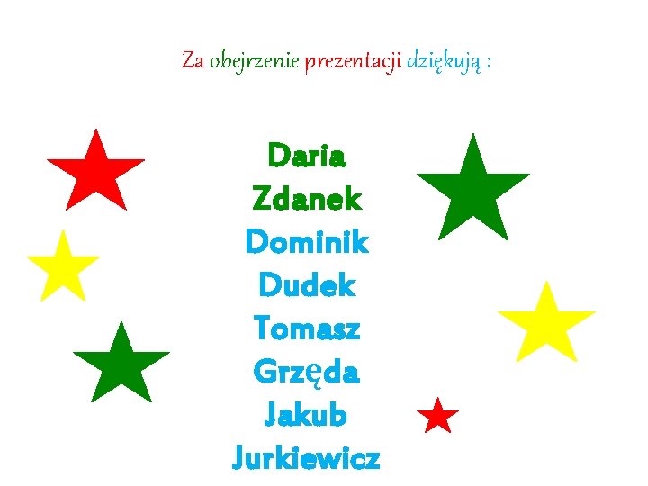 Za obejrzenie prezentacji dziękują : Daria Zdanek Dominik Dudek Tomasz Grzęda Jakub Jurkiewicz 