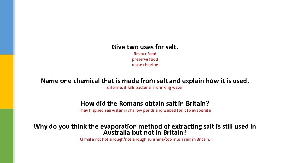 Give two uses for salt. flavour food preserve food make chlorine Name one chemical