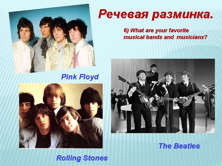 Речевая разминка. 6) What are your favorite musical bands and musicians? Pink Floyd The