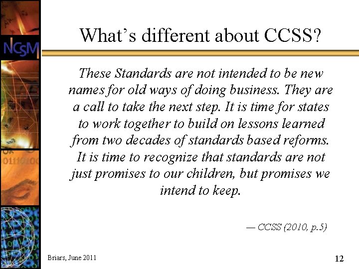 What’s different about CCSS? These Standards are not intended to be new names for