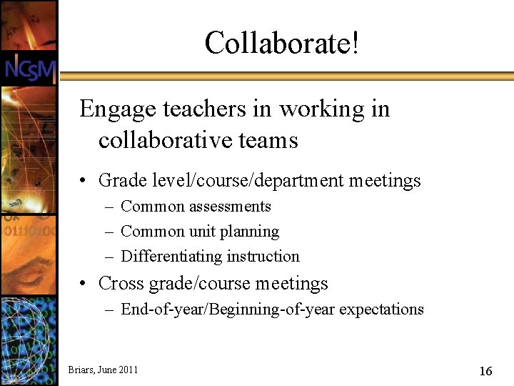 Collaborate! Engage teachers in working in collaborative teams • Grade level/course/department meetings – Common