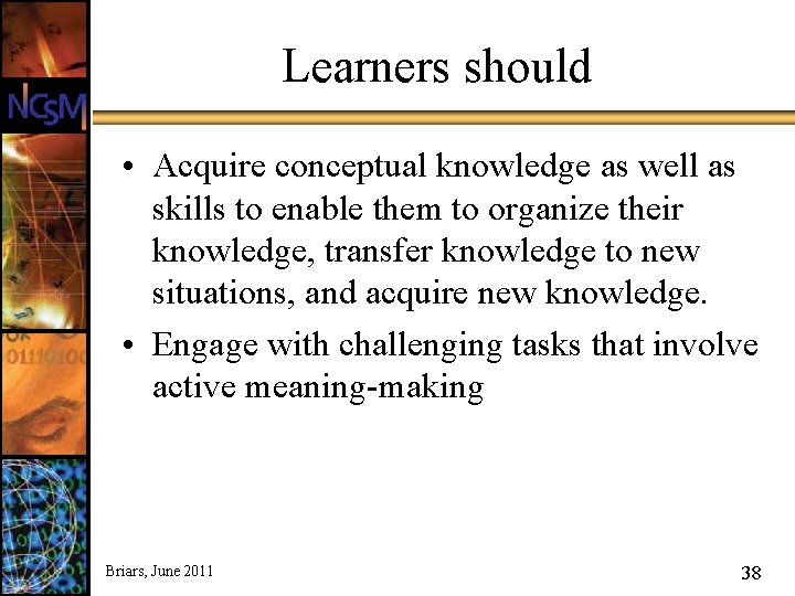 Learners should • Acquire conceptual knowledge as well as skills to enable them to