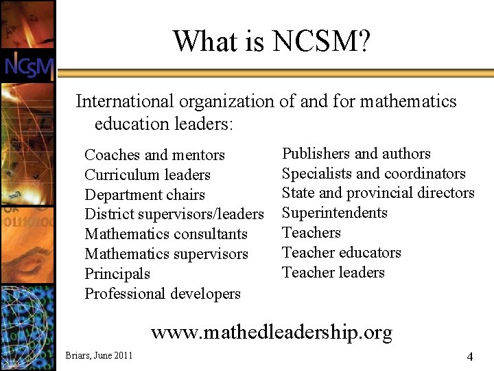 What is NCSM? International organization of and for mathematics education leaders: Coaches and mentors