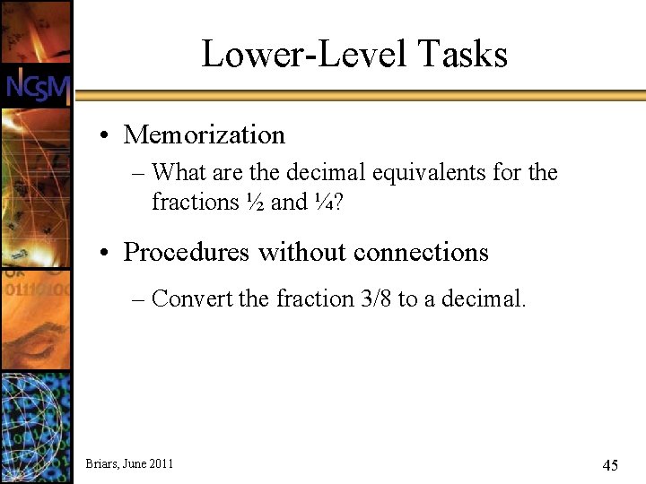 Lower-Level Tasks • Memorization – What are the decimal equivalents for the fractions ½