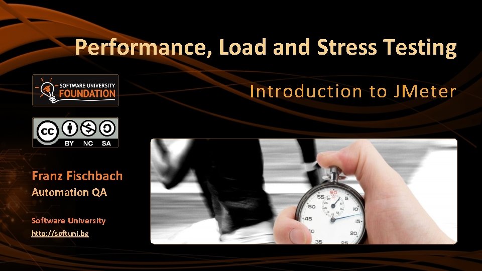 Performance, Load and Stress Testing Introduction to JMeter Franz Fischbach Automation QA Software University