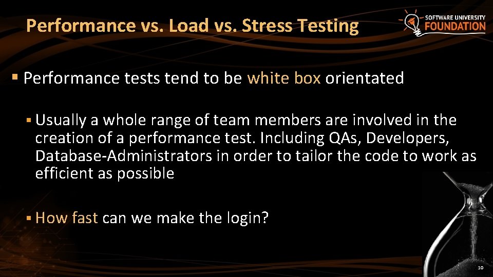 Performance vs. Load vs. Stress Testing § Performance tests tend to be white box