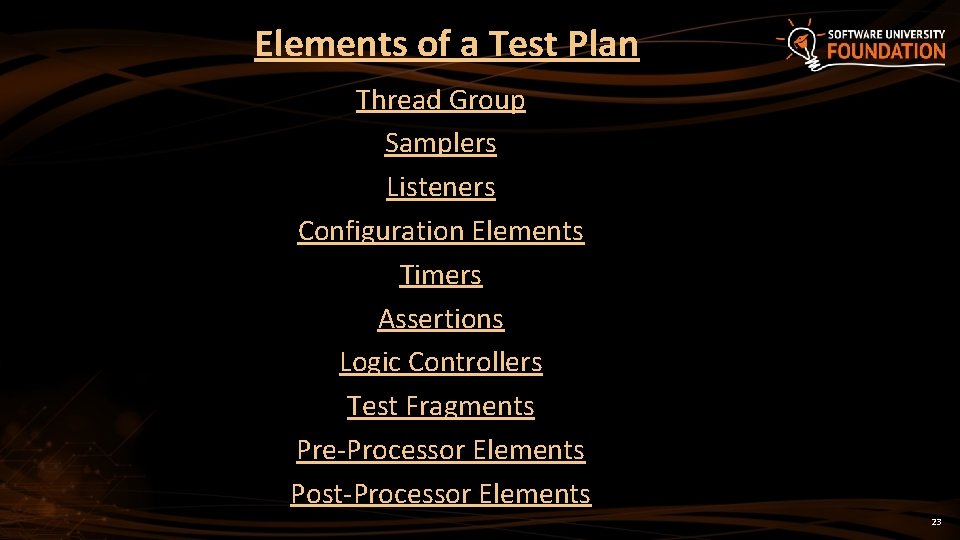 Elements of a Test Plan Thread Group Samplers Listeners Configuration Elements Timers Assertions Logic