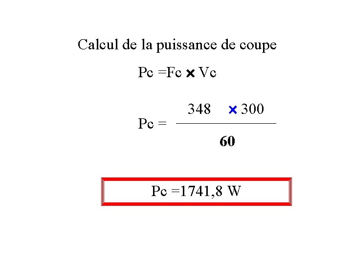 Calcul de la puissance de coupe Pc =Fc Vc Pc = 348 300 60