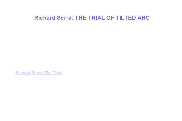 Richard Serra: THE TRIAL OF TILTED ARC Richard Serra: The Trial 