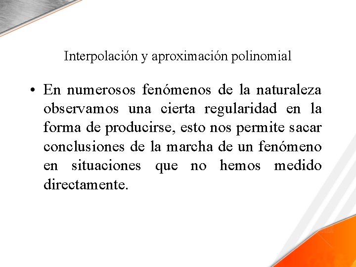 Interpolación y aproximación polinomial • En numerosos fenómenos de la naturaleza observamos una cierta