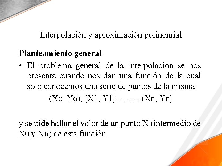 Interpolación y aproximación polinomial Planteamiento general • El problema general de la interpolación se