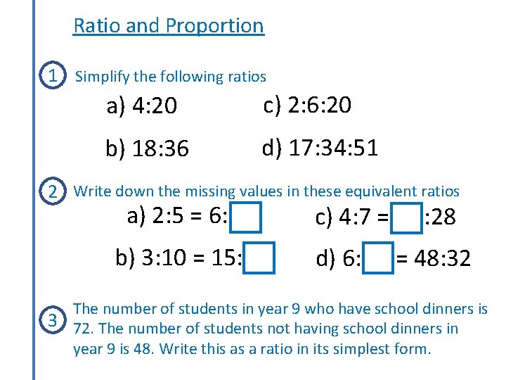 Ratio and Proportion 1 Simplify the following ratios a) 4: 20 c) 2: 6: