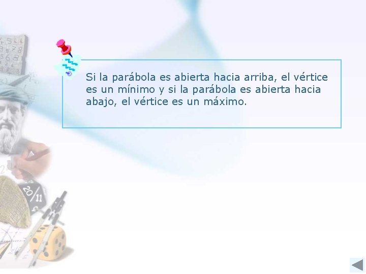 Si la parábola es abierta hacia arriba, el vértice es un mínimo y si