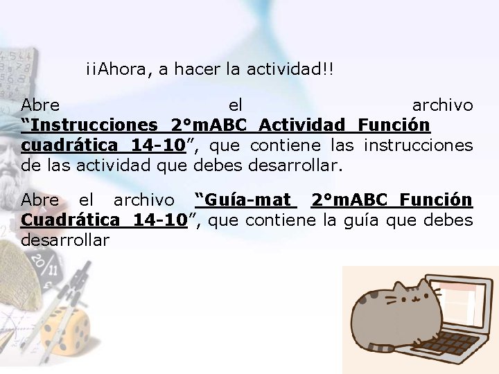 ¡¡Ahora, a hacer la actividad!! Abre el archivo “Instrucciones_2°m. ABC_Actividad_Función cuadrática_14 -10”, que contiene