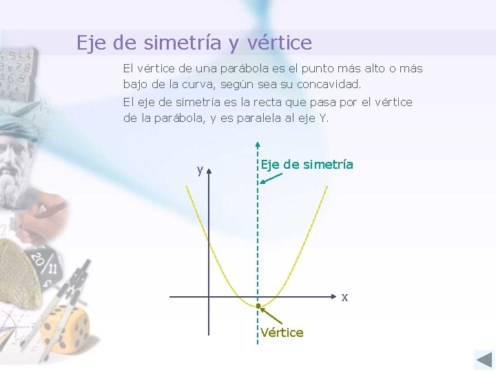 Eje de simetría y vértice El vértice de una parábola es el punto más