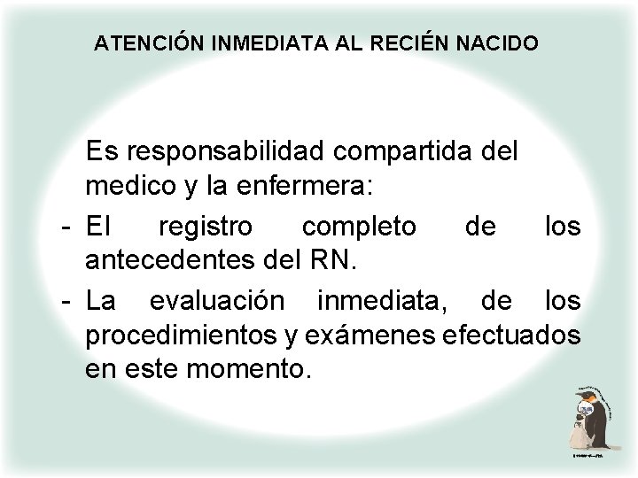 ATENCIÓN INMEDIATA AL RECIÉN NACIDO Es responsabilidad compartida del medico y la enfermera: -