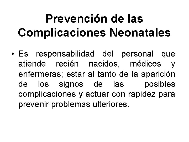 Prevención de las Complicaciones Neonatales • Es responsabilidad del personal que atiende recién nacidos,