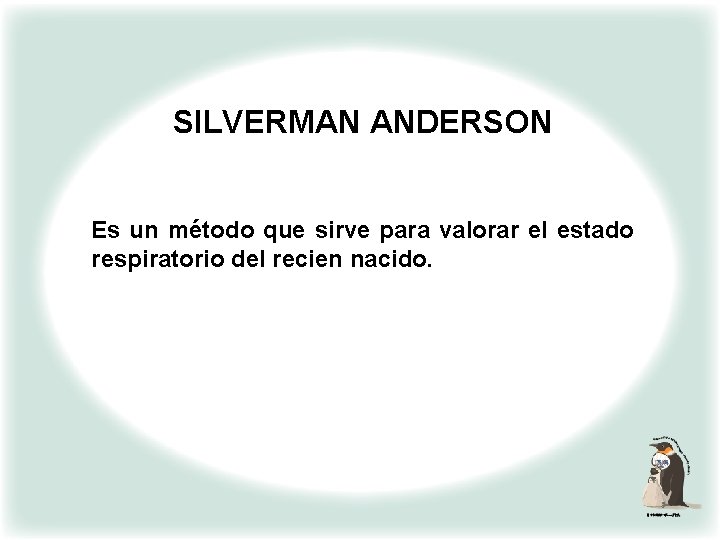 SILVERMAN ANDERSON Es un método que sirve para valorar el estado respiratorio del recien