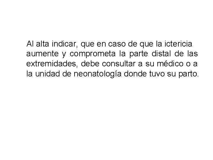 Al alta indicar, que en caso de que la ictericia aumente y comprometa la