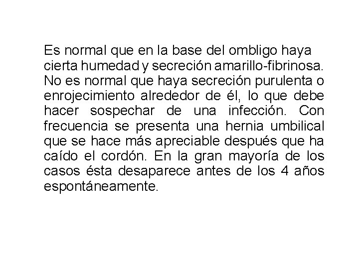 Es normal que en la base del ombligo haya cierta humedad y secreción amarillo-fibrinosa.