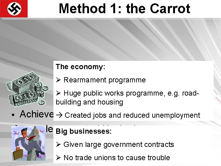 Method 1: the Carrot The economy: Ø Rearmament programme Ø Huge public works programme,