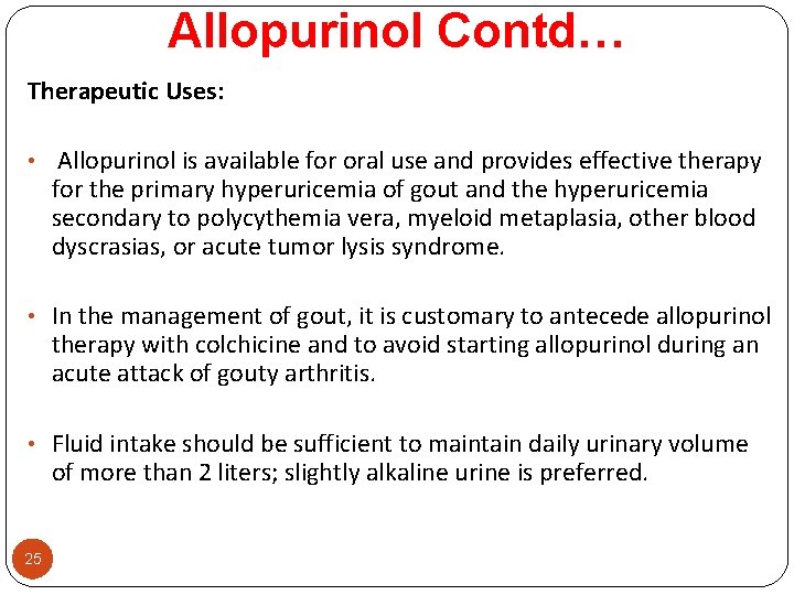 Allopurinol Contd… Therapeutic Uses: • Allopurinol is available for oral use and provides effective