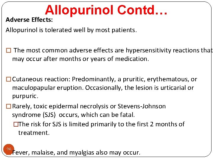 Allopurinol Contd… Adverse Effects: Allopurinol is tolerated well by most patients. � The most