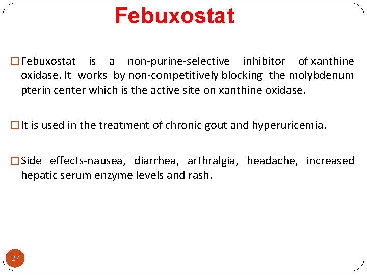 Febuxostat � Febuxostat is a non-purine-selective inhibitor of xanthine oxidase. It works by non-competitively
