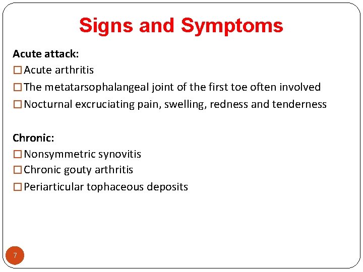 Signs and Symptoms Acute attack: � Acute arthritis � The metatarsophalangeal joint of the