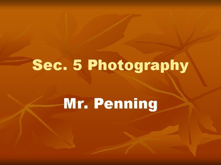 Sec. 5 Photography Mr. Penning 
