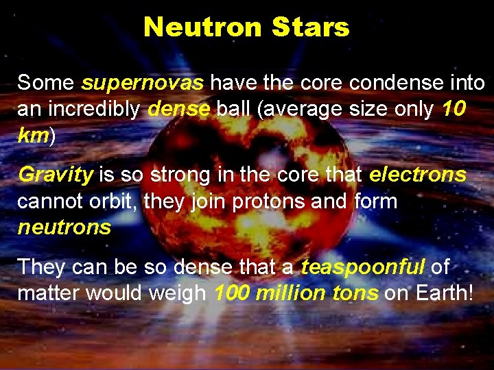 Neutron Stars Some supernovas have the core condense into an incredibly dense ball (average