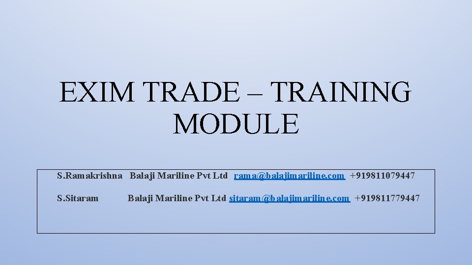 EXIM TRADE – TRAINING MODULE S. Ramakrishna Balaji Mariline Pvt Ltd rama@balajimariline. com +919811079447