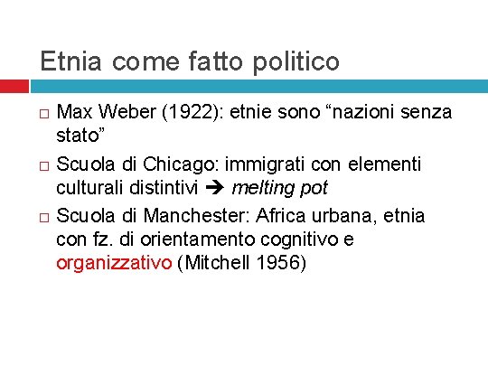 Etnia come fatto politico Max Weber (1922): etnie sono “nazioni senza stato” Scuola di