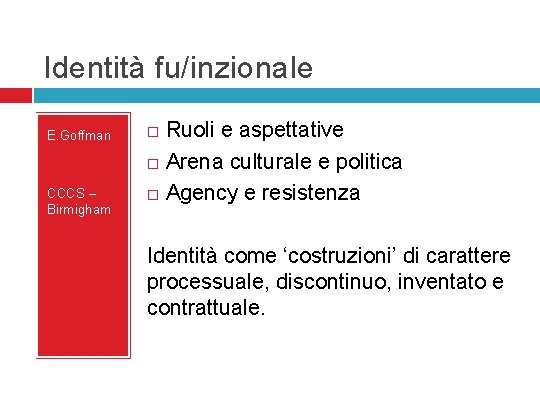 Identità fu/inzionale E. Goffman CCCS – Birmigham Ruoli e aspettative Arena culturale e politica