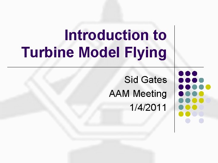 Introduction to Turbine Model Flying Sid Gates AAM Meeting 1/4/2011 