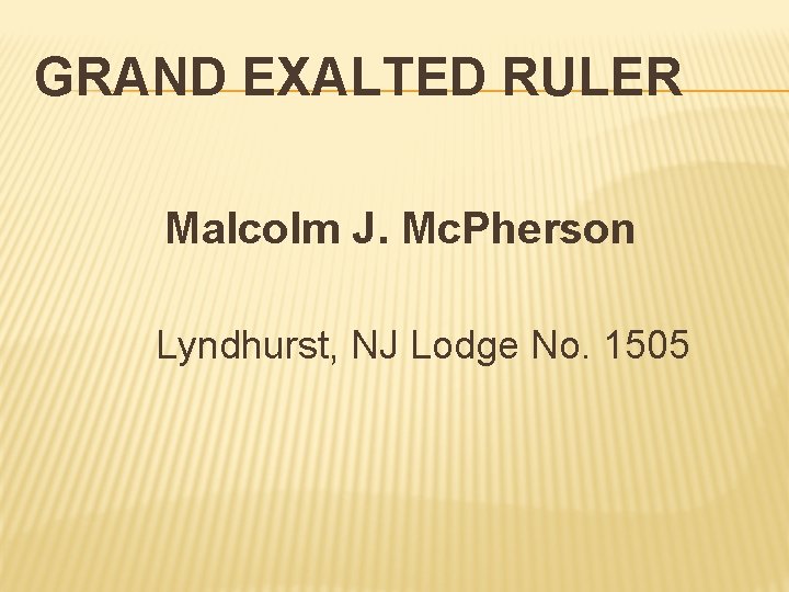 GRAND EXALTED RULER Malcolm J. Mc. Pherson Lyndhurst, NJ Lodge No. 1505 