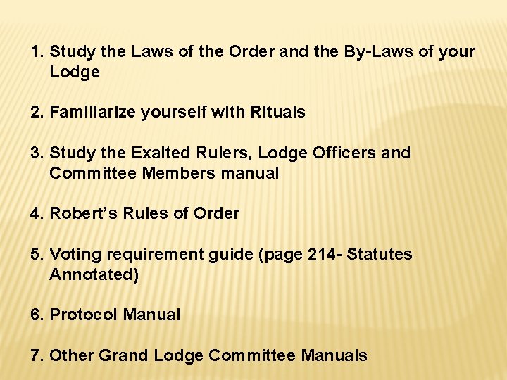 1. Study the Laws of the Order and the By-Laws of your Lodge 2.