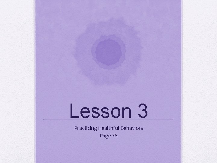 Lesson 3 Practicing Healthful Behaviors Page 26 