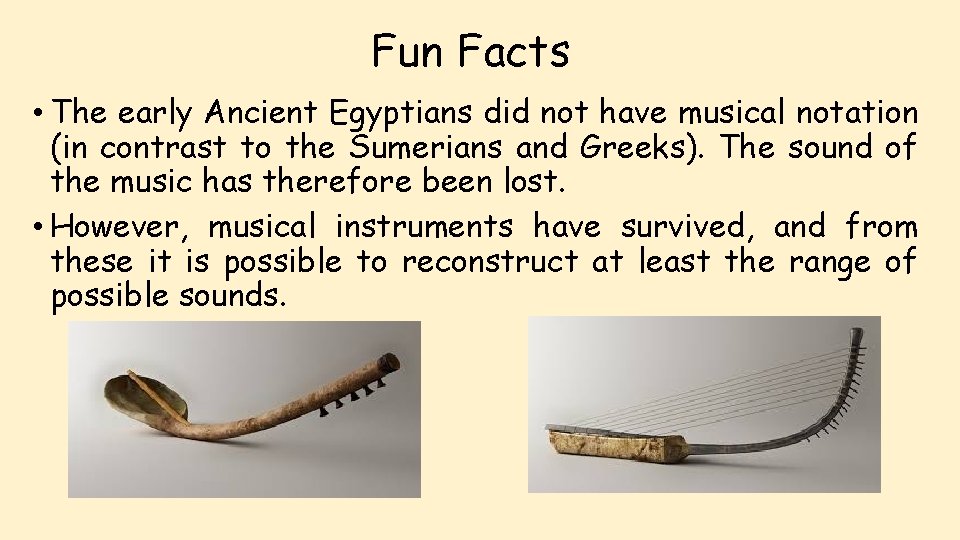 Fun Facts • The early Ancient Egyptians did not have musical notation (in contrast
