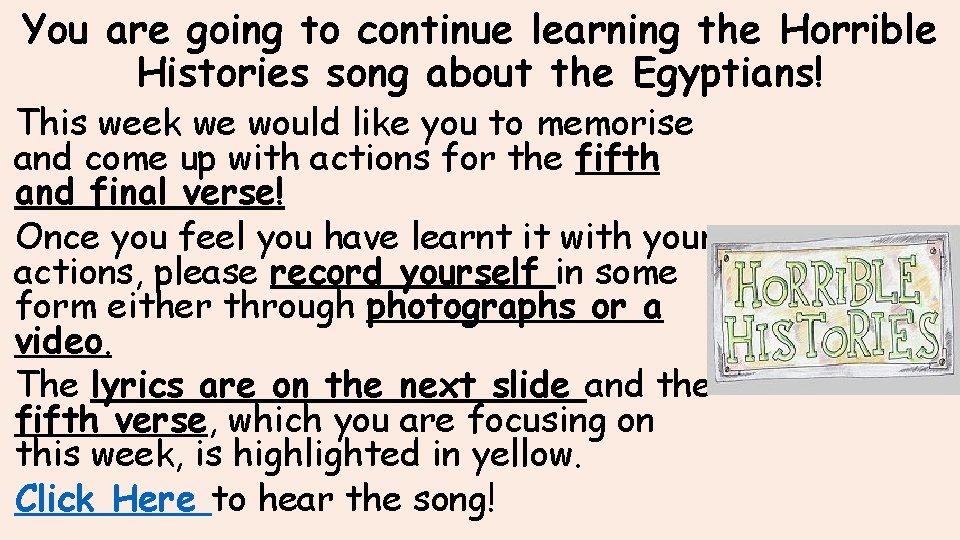 You are going to continue learning the Horrible Histories song about the Egyptians! This